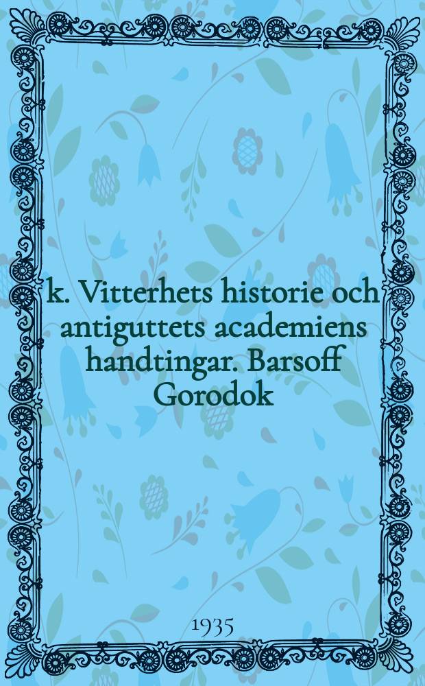 k. Vitterhets historie och antiguttets academiens handtingar. Barsoff Gorodok
