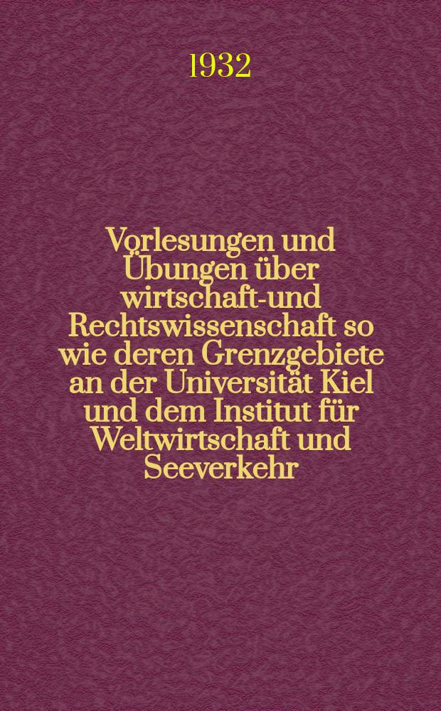 Vorlesungen und Übungen über wirtschafts- und Rechtswissenschaft so wie deren Grenzgebiete an der Universität Kiel und dem Institut für Weltwirtschaft und Seeverkehr
