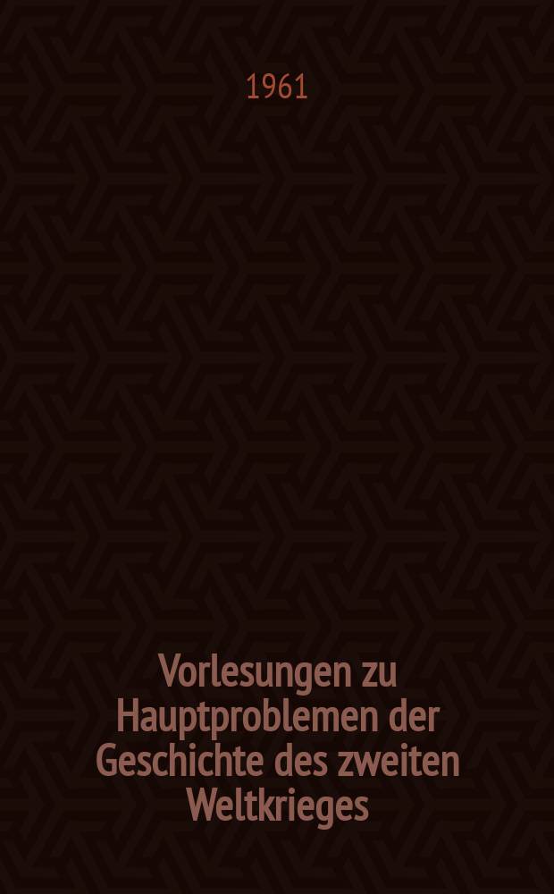 Vorlesungen zu Hauptproblemen der Geschichte des zweiten Weltkrieges