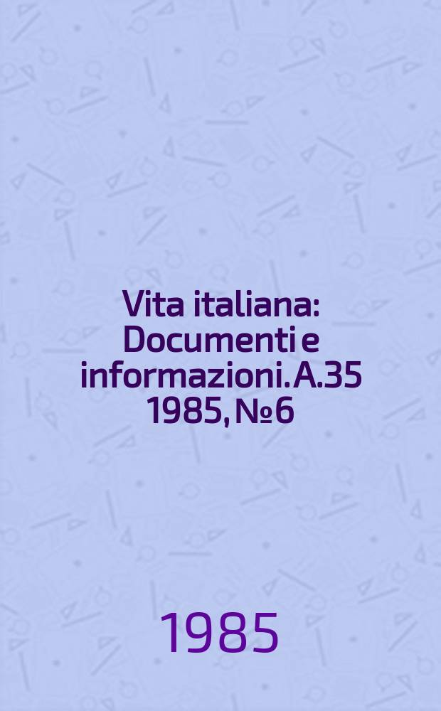 Vita italiana : Documenti e informazioni. A.35 1985, №6/7 : Francesco Cossiga, Presidente della Repubblica