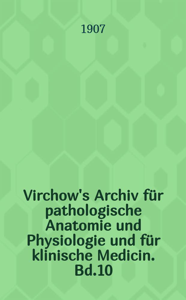 Virchow's Archiv für pathologische Anatomie und Physiologie und für klinische Medicin. Bd.10(190), H.3
