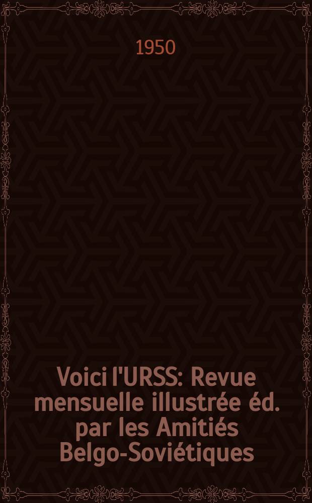 Voici l'URSS : Revue mensuelle illustr&eacute;e &eacute;d. par les Amiti&eacute;s Belgo-Sovi&eacute;tiques
