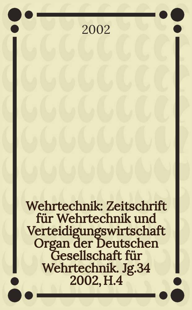 Wehrtechnik : Zeitschrift für Wehrtechnik und Verteidigungswirtschaft Organ der Deutschen Gesellschaft für Wehrtechnik. Jg.34 2002, H.4