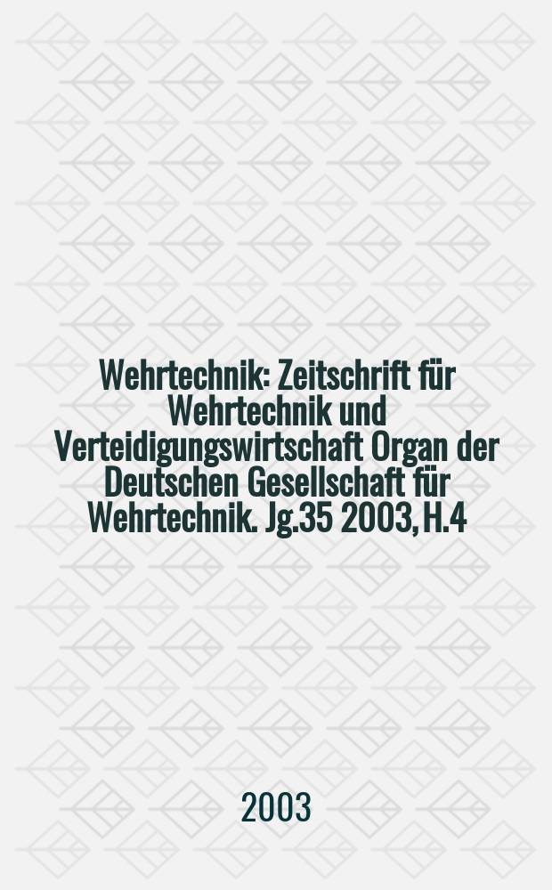 Wehrtechnik : Zeitschrift für Wehrtechnik und Verteidigungswirtschaft Organ der Deutschen Gesellschaft für Wehrtechnik. Jg.35 2003, H.4