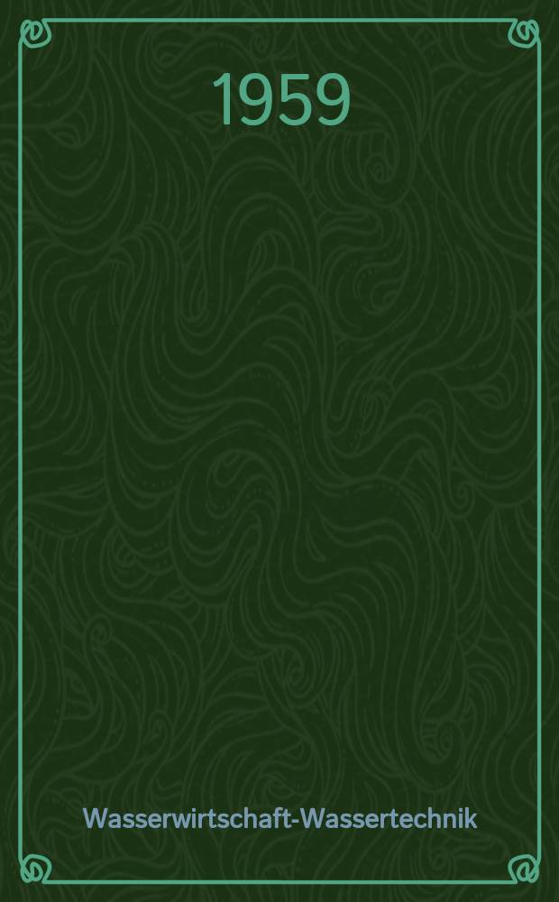 Wasserwirtschaft-Wassertechnik : Die technisch -wissenschaftliche Zeitschrift für alle Zweige der Wasserwirtschaft. Jg.9 1959, H.10