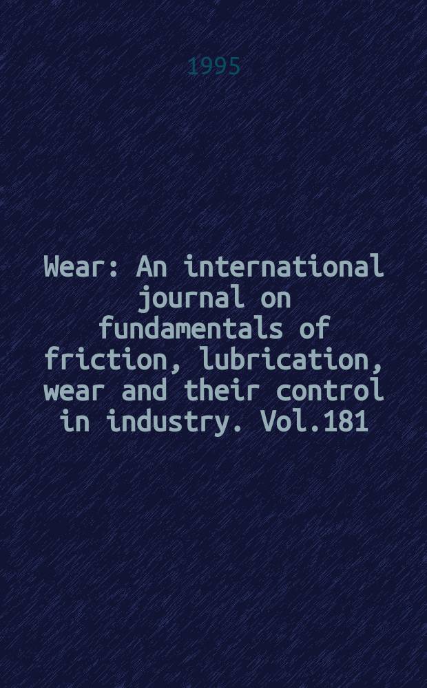 Wear : An international journal on fundamentals of friction, lubrication, wear and their control in industry. Vol.181/183, №1 : International conference on wear of materials (10; 1995; Boston, Mass.)Containing papers