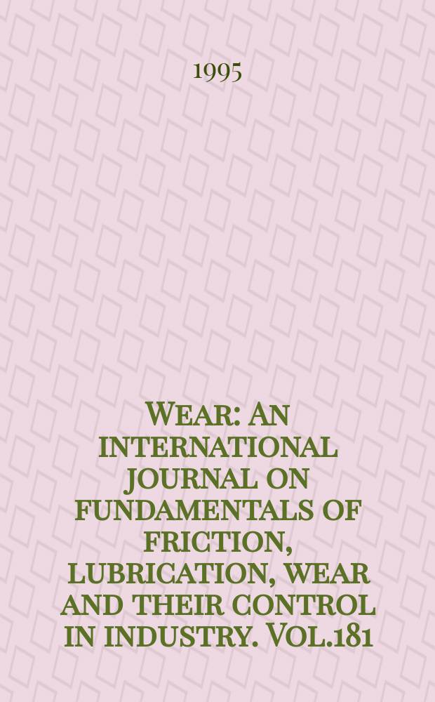 Wear : An international journal on fundamentals of friction, lubrication, wear and their control in industry. Vol.181/183, №2 : International conference on wear of materials (10; 1995; Boston, Mass.)Containing papers