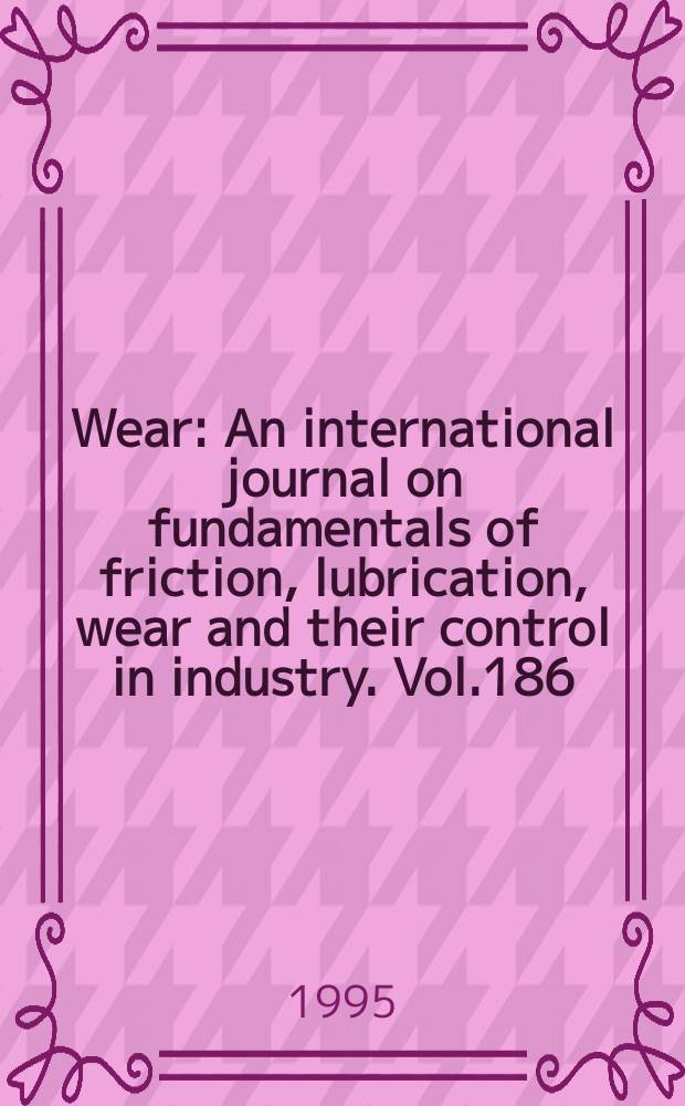 Wear : An international journal on fundamentals of friction, lubrication, wear and their control in industry. Vol.186/187, №1 : International conference on erosion by liquid and solid impact (8; 1994; Cambridge). Containing papers