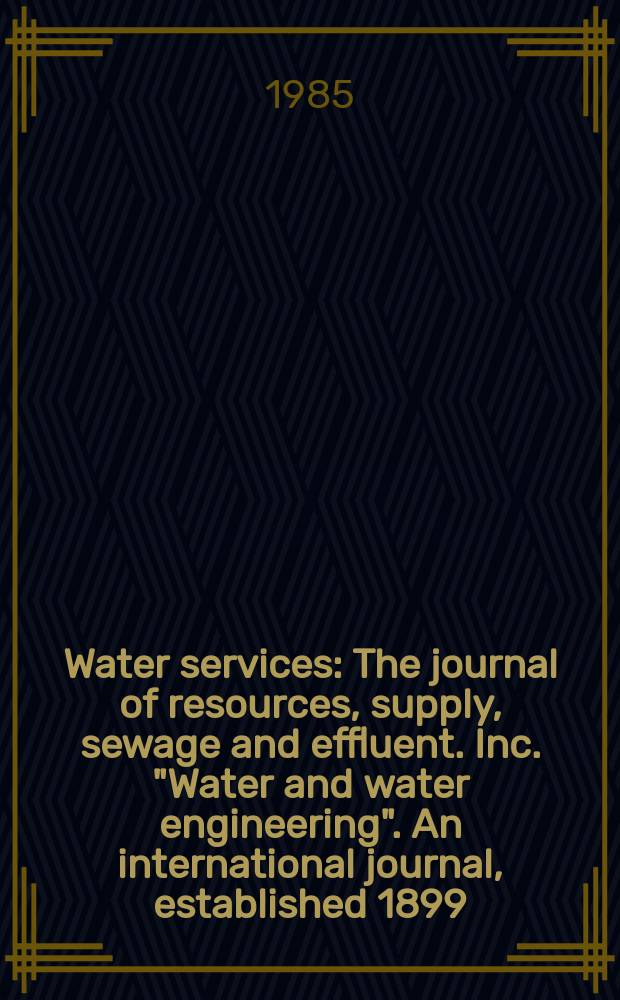 Water services : The journal of resources, supply , sewage and effluent. Inc. "Water and water engineering". An international journal, established 1899, providing technical articles and news, dealing with all aspects of water cycle, including water resources location. Vol.89, №1076 : European water and sewage