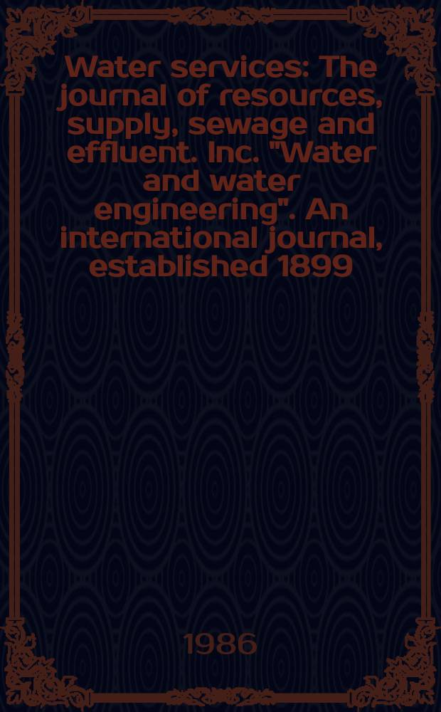Water services : The journal of resources, supply , sewage and effluent. Inc. "Water and water engineering". An international journal, established 1899, providing technical articles and news, dealing with all aspects of water cycle, including water resources location. Vol.90, №1085 : European water and sewage