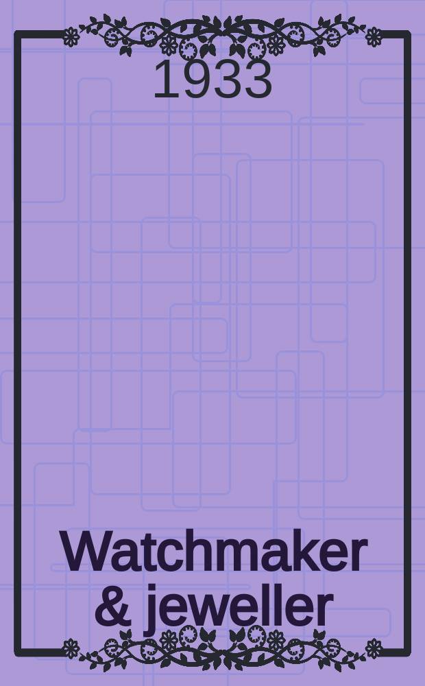 Watchmaker & jeweller : Silversmith and optician. Circulates all over the world. Vol.19, №2