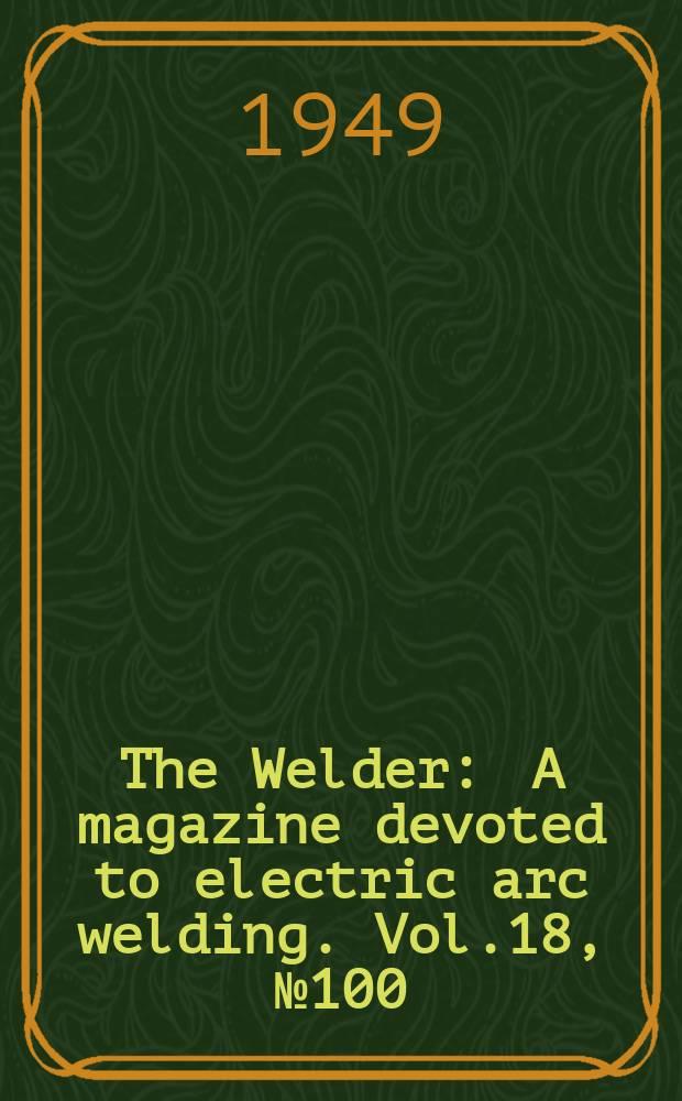 The Welder : A magazine devoted to electric arc welding. Vol.18, №100