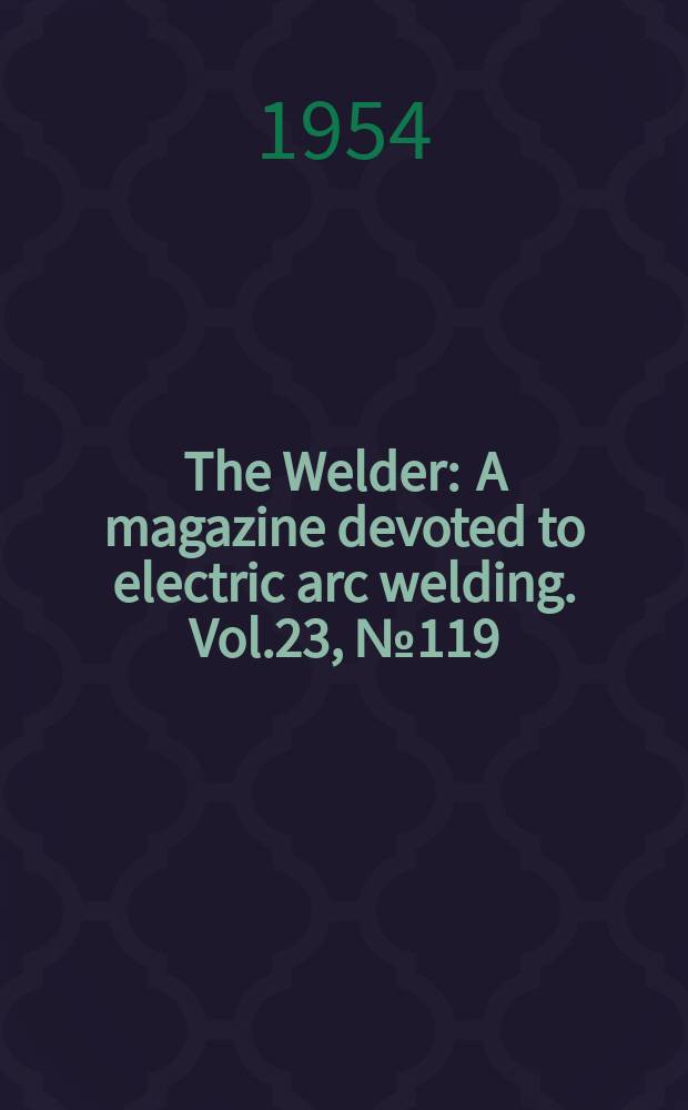 The Welder : A magazine devoted to electric arc welding. Vol.23, №119