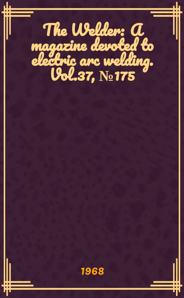 The Welder : A magazine devoted to electric arc welding. Vol.37, №175