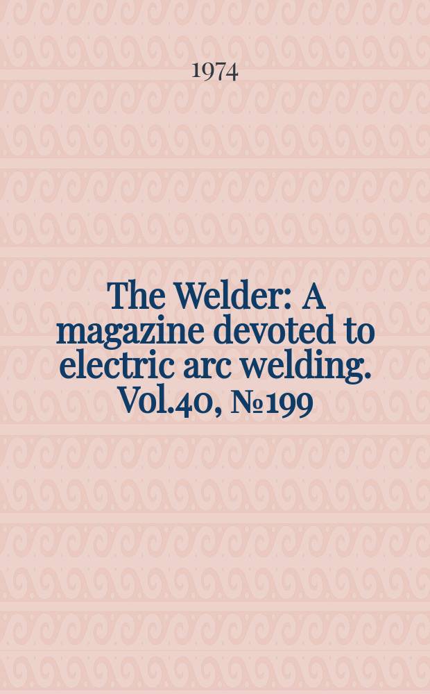 The Welder : A magazine devoted to electric arc welding. Vol.40, №199