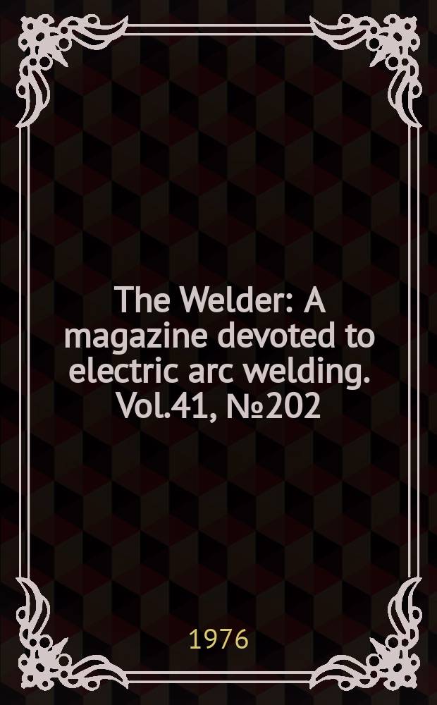 The Welder : A magazine devoted to electric arc welding. Vol.41, №202