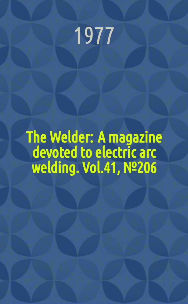 The Welder : A magazine devoted to electric arc welding. Vol.41, №206