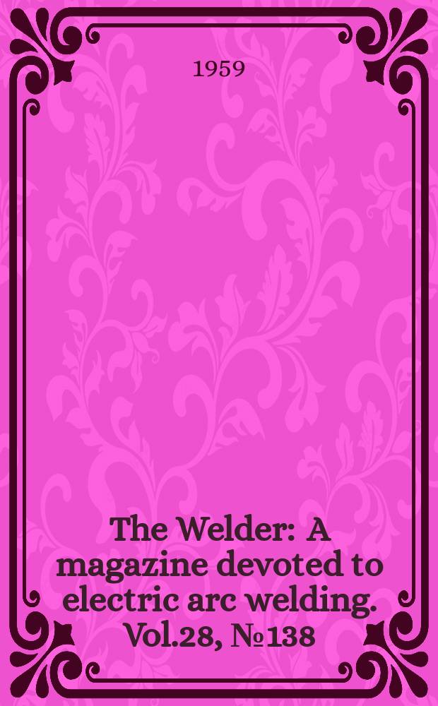 The Welder : A magazine devoted to electric arc welding. Vol.28, №138