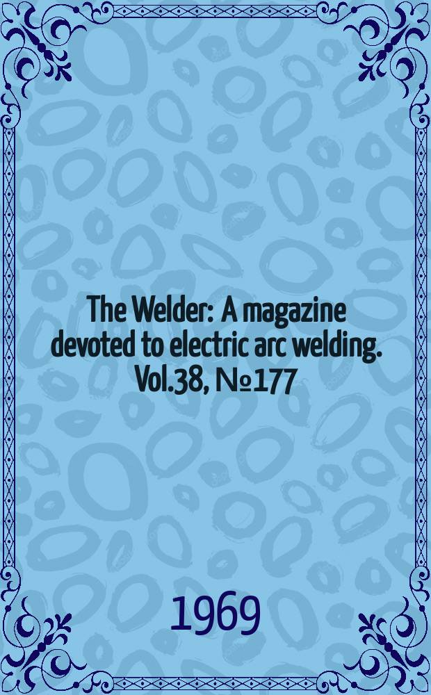The Welder : A magazine devoted to electric arc welding. Vol.38, №177