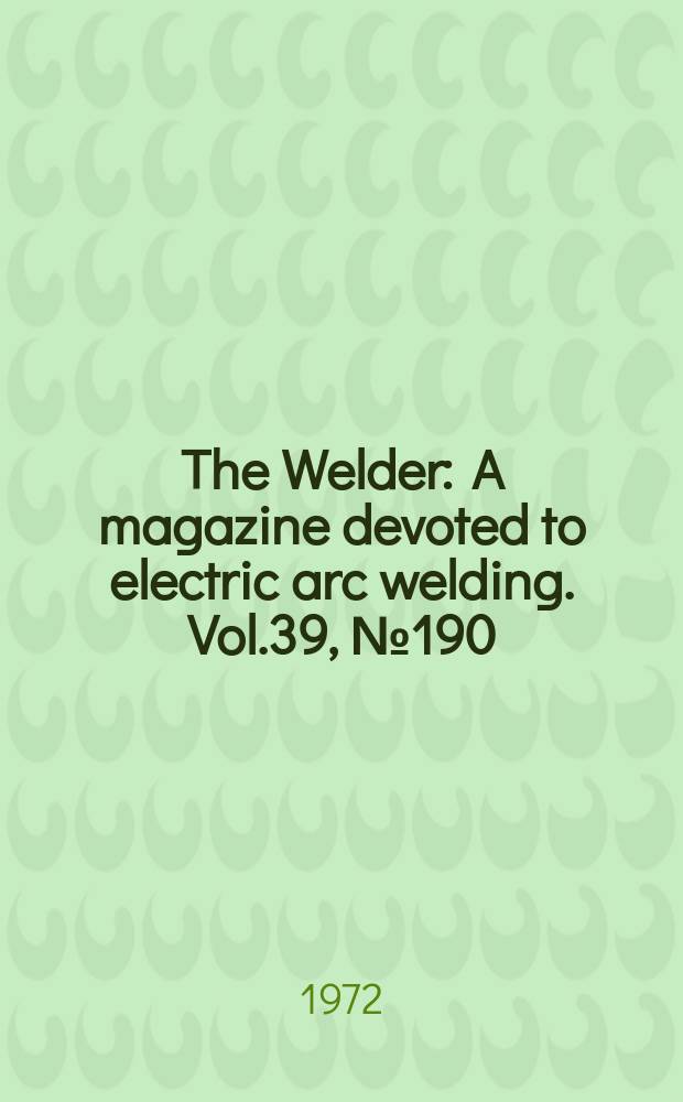 The Welder : A magazine devoted to electric arc welding. Vol.39, №190