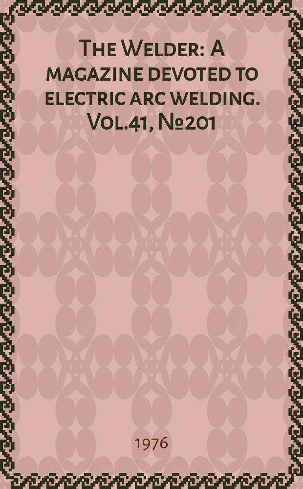 The Welder : A magazine devoted to electric arc welding. Vol.41, №201