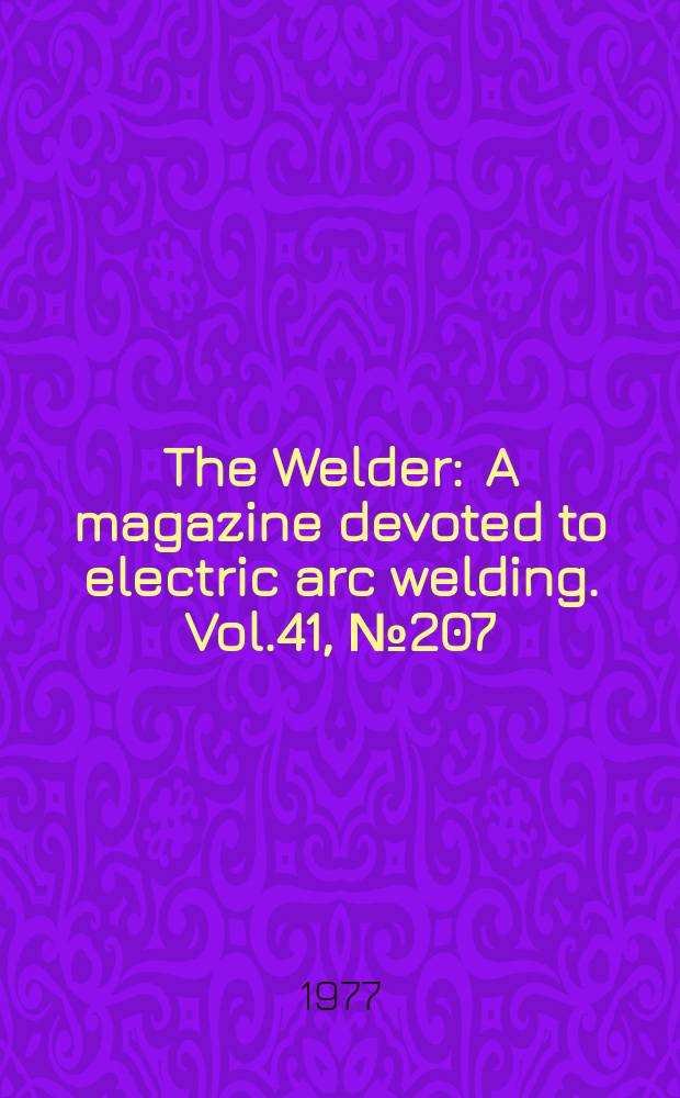 The Welder : A magazine devoted to electric arc welding. Vol.41, №207