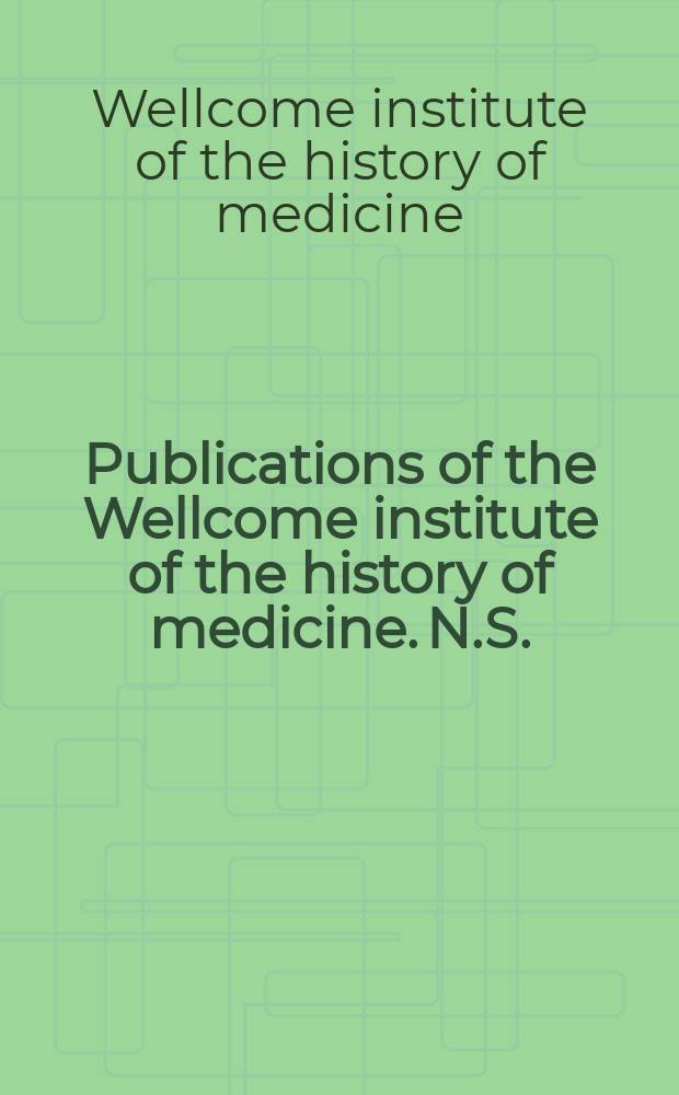 Publications of the Wellcome institute of the history of medicine. N.S.