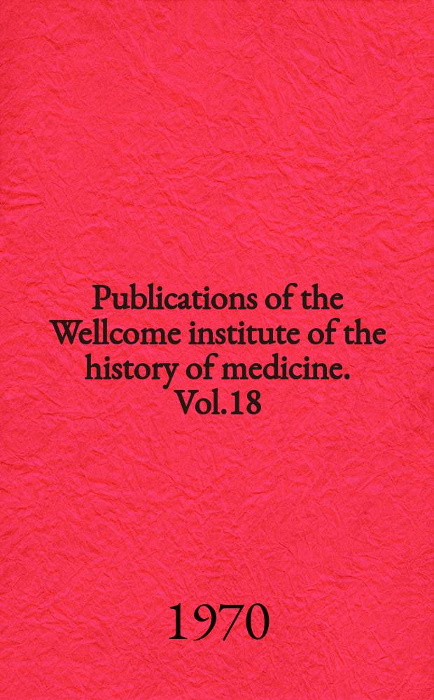 Publications of the Wellcome institute of the history of medicine. Vol.18 : The history of coronary heart disease