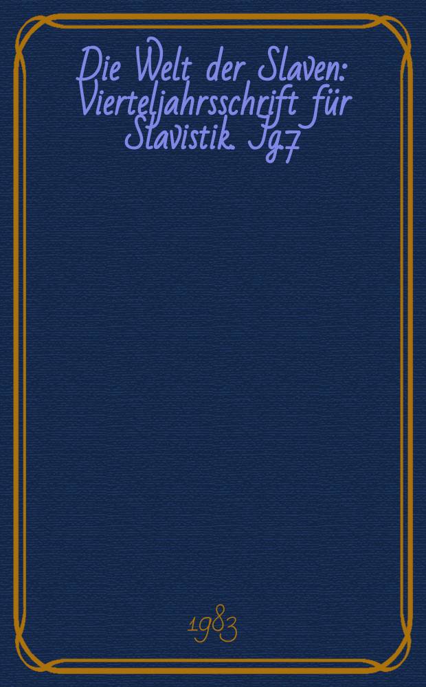 Die Welt der Slaven : Vierteljahrsschrift für Slavistik. Jg.7(28) 1983, H.1