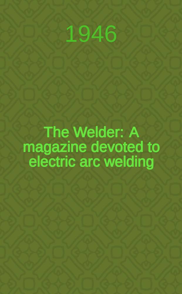 The Welder : A magazine devoted to electric arc welding