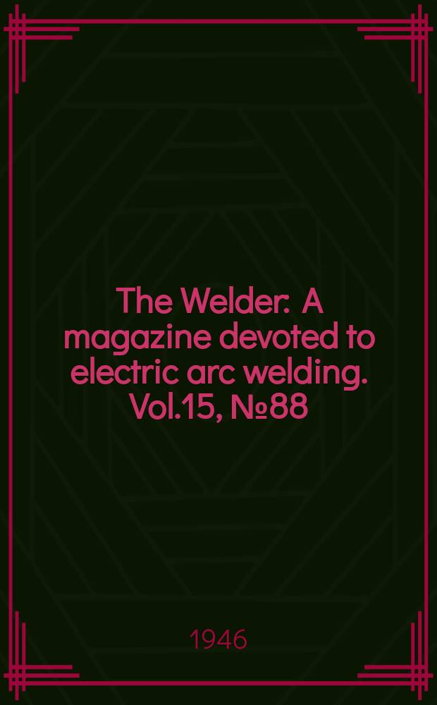 The Welder : A magazine devoted to electric arc welding. Vol.15, №88