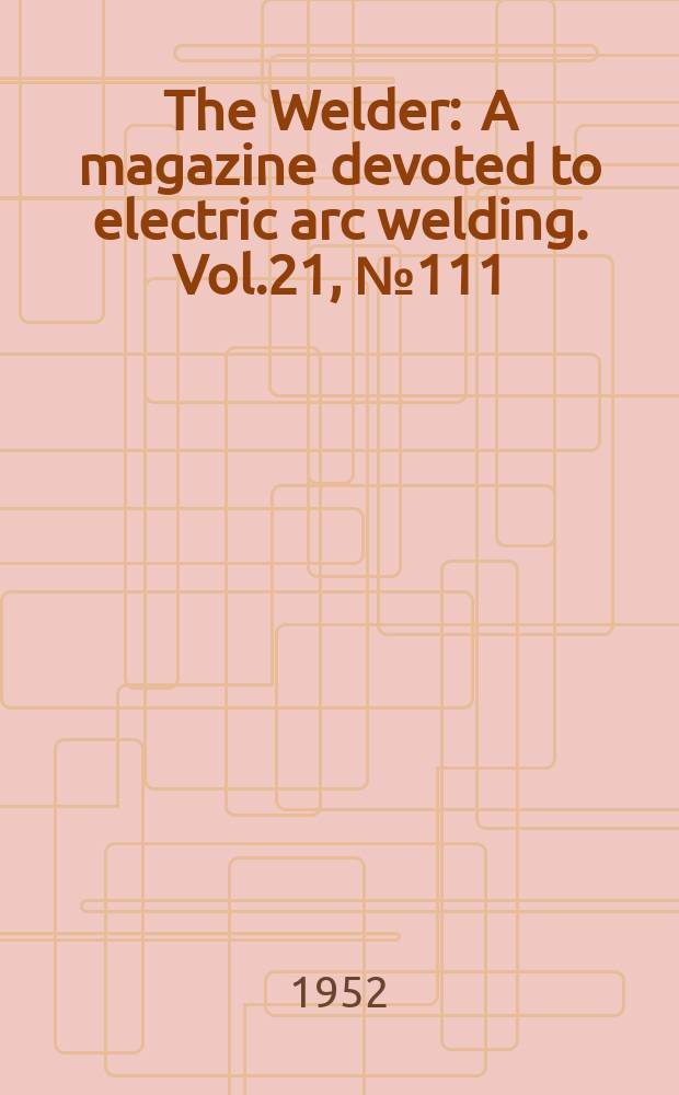 The Welder : A magazine devoted to electric arc welding. Vol.21, №111
