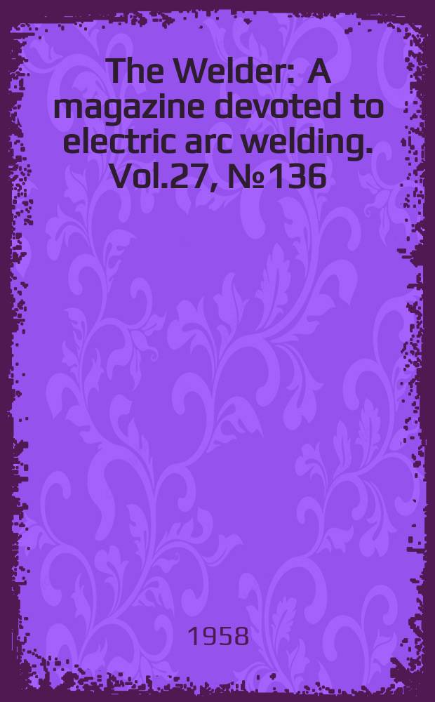 The Welder : A magazine devoted to electric arc welding. Vol.27, №136