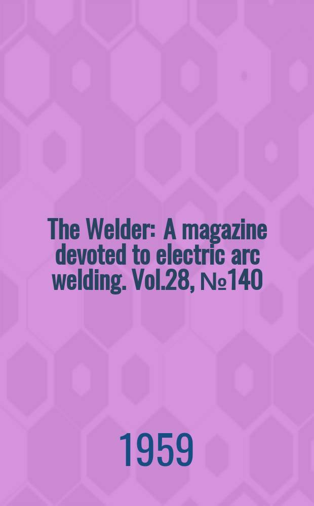 The Welder : A magazine devoted to electric arc welding. Vol.28, №140