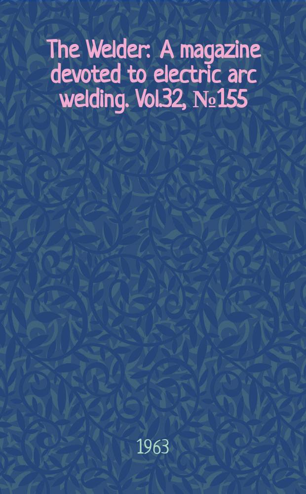 The Welder : A magazine devoted to electric arc welding. Vol.32, №155