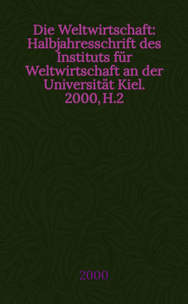 Die Weltwirtschaft : Halbjahresschrift des Instituts für Weltwirtschaft an der Universität Kiel. 2000, H.2