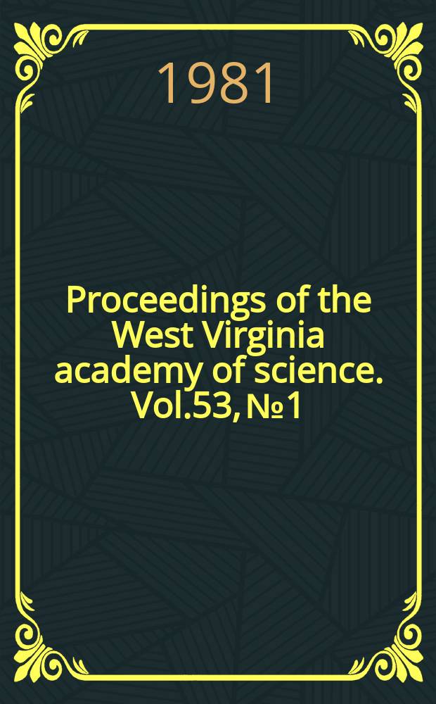 Proceedings of the West Virginia academy of science. Vol.53, №1 : (Abstracts of papers for the 56 annual session ... 1981)