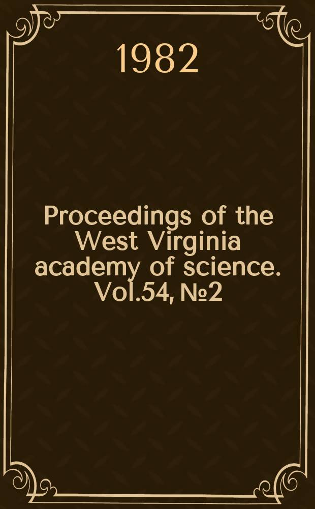 Proceedings of the West Virginia academy of science. Vol.54, №2/4 : (Papers of the 57 annual session)