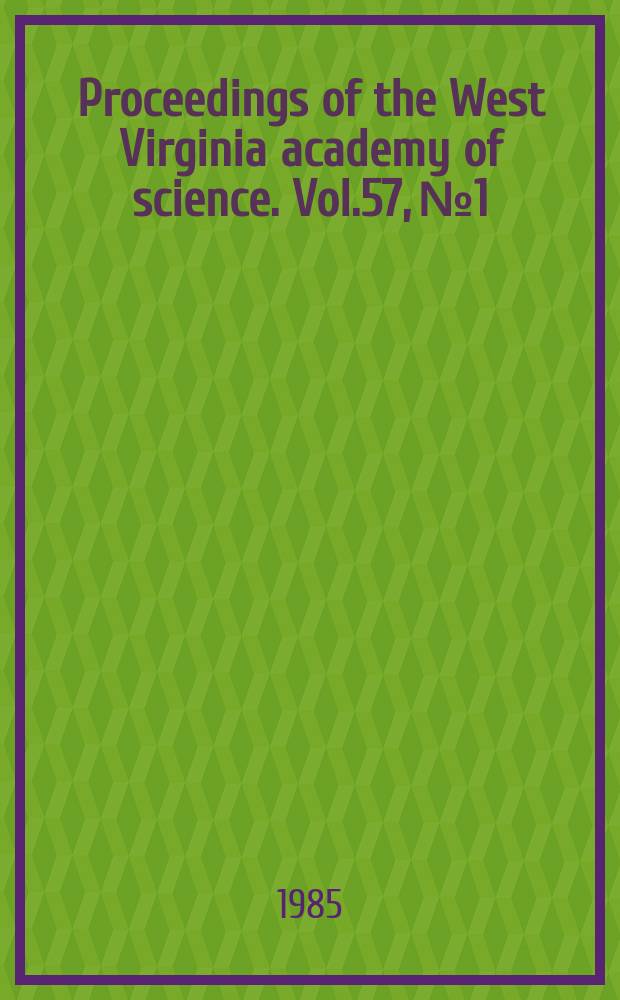 Proceedings of the West Virginia academy of science. Vol.57, №1 : (Abstracts of papers for the 60 annual session)