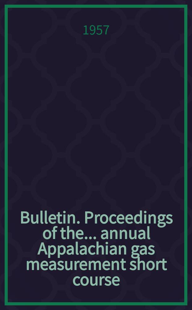 Bulletin. Proceedings of the ... annual Appalachian gas measurement short course