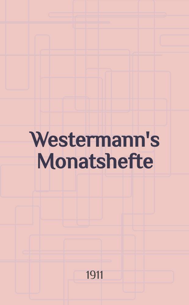 Westermann's Monatshefte : Illustrierte deutsche Zeitschrift für das geistige Leben der Gegenwart. Jg.56 1911, Bd.111 T.1, H.1(661)