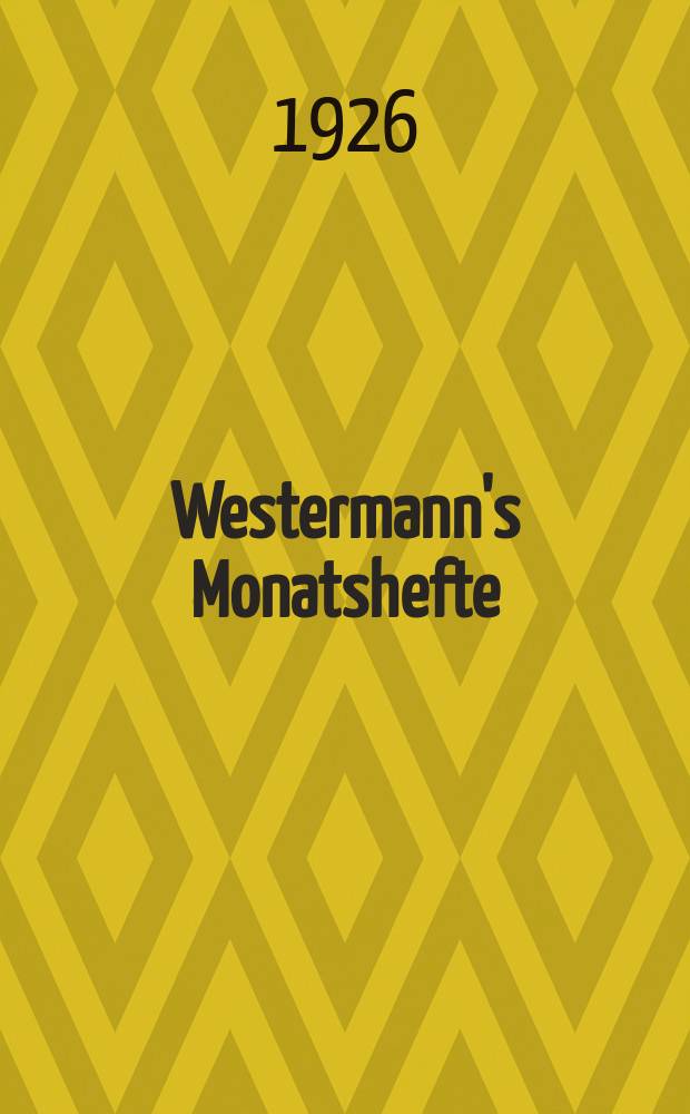 Westermann's Monatshefte : Illustrierte deutsche Zeitschrift für das geistige Leben der Gegenwart. Jg.70 1926, Bd.140 T.1, H.836