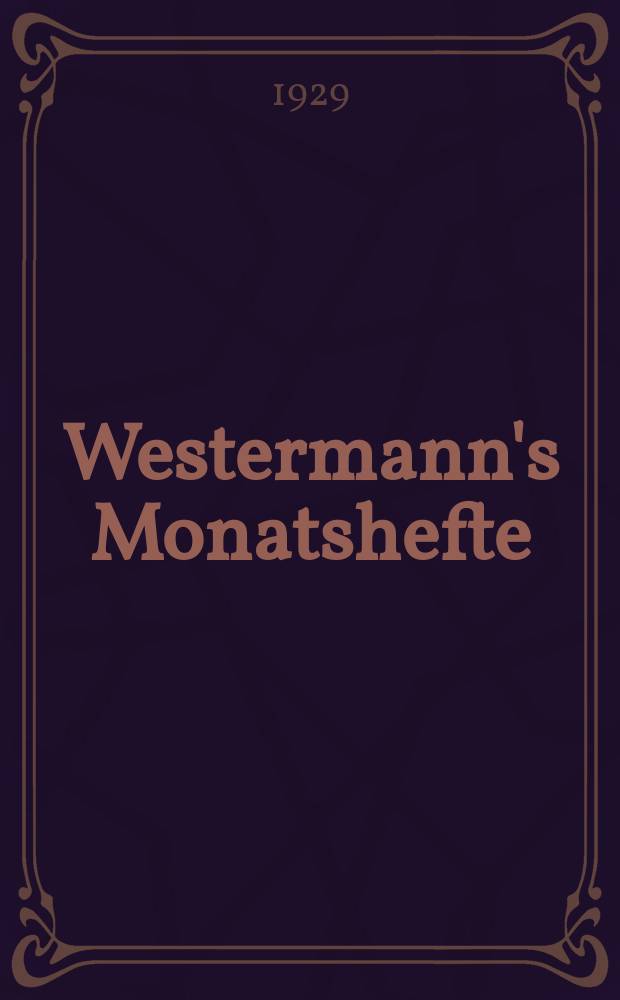 Westermann's Monatshefte : Illustrierte deutsche Zeitschrift für das geistige Leben der Gegenwart. Jg.73 1929, Bd.145 T.2, H.869