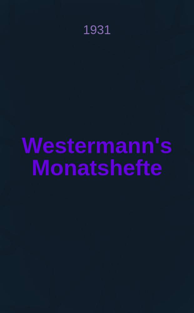 Westermann's Monatshefte : Illustrierte deutsche Zeitschrift für das geistige Leben der Gegenwart. Jg.76 1931, Bd.151 T.1, H.906