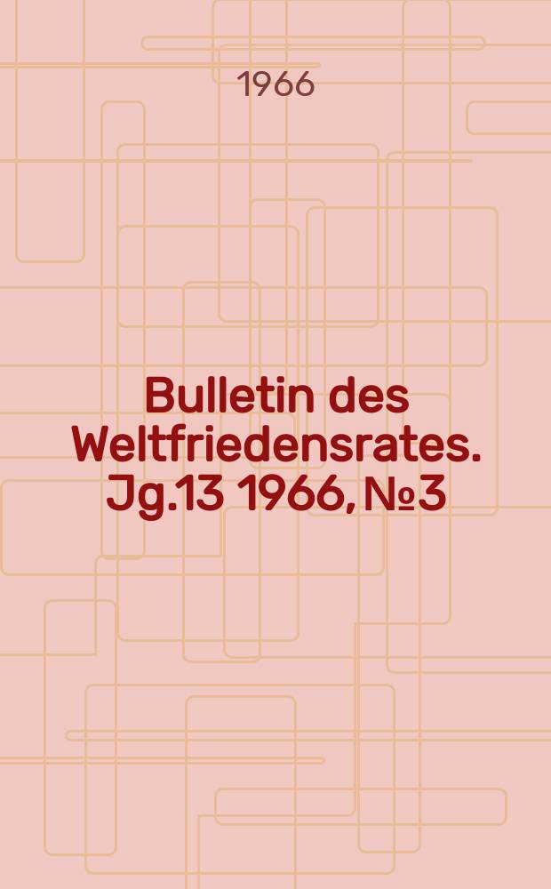 Bulletin des Weltfriedensrates. Jg.13 1966, №3
