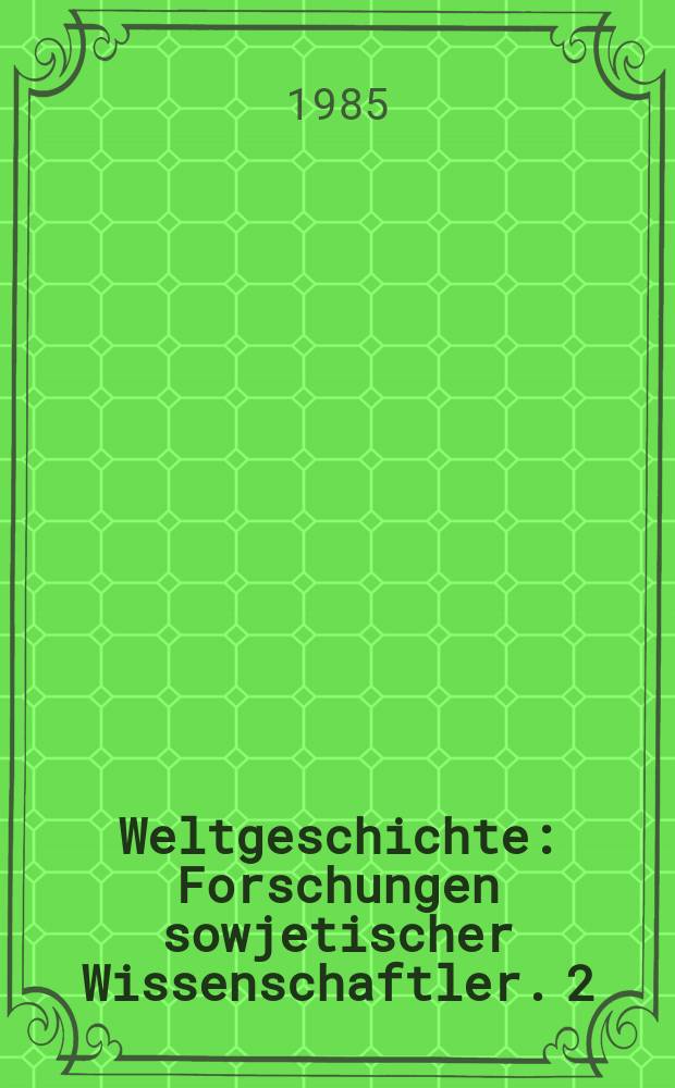 Weltgeschichte : Forschungen sowjetischer Wissenschaftler. 2 : Die Sowjetische Geschichtswissenschaft in der gegenw&auml;rtigen Etappe