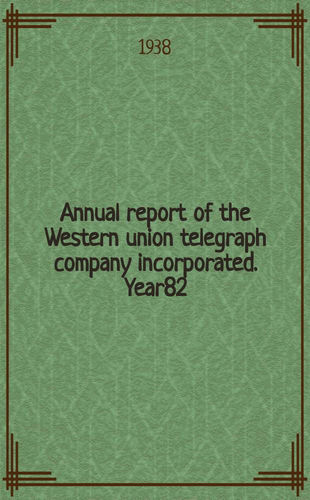 ... Annual report of the Western union telegraph company incorporated. Year82 : For fiscal year 1937