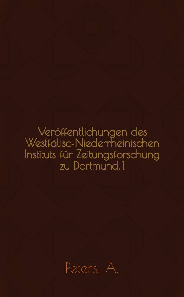Ver&ouml;ffentlichungen des Westf&auml;lisch- Niederrheinischen Instituts f&uuml;r Zeitungsforschung zu Dortmund. 1 : Die Zeitung und ihr Publikum