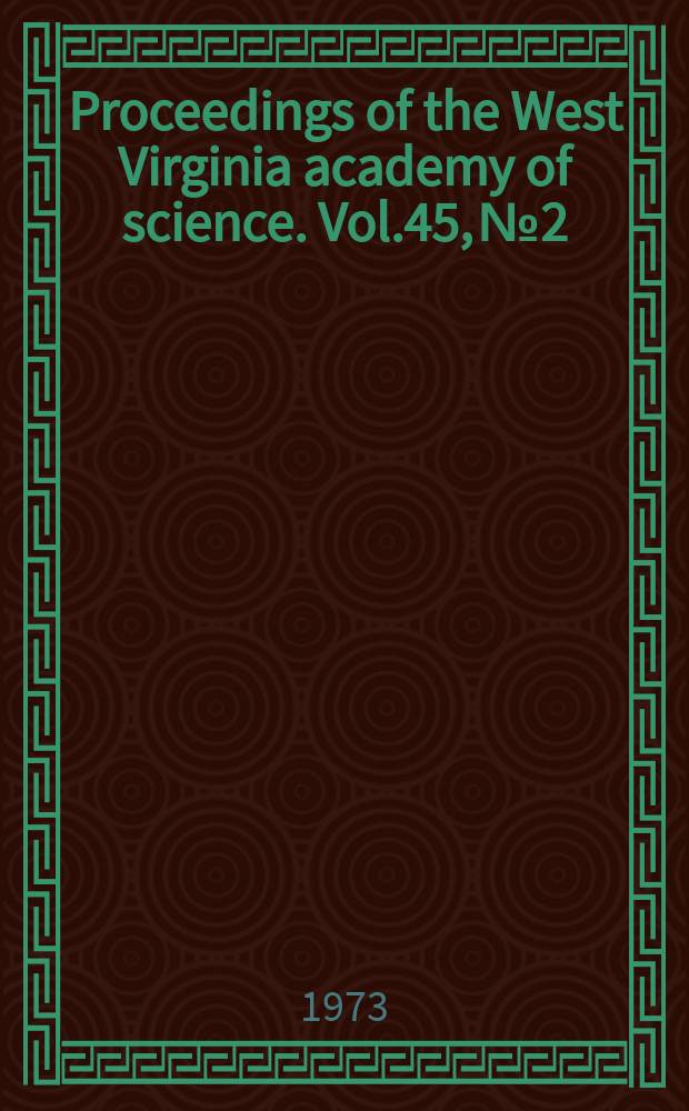 Proceedings of the West Virginia academy of science. Vol.45, №2 : (Annual session 47 ... 1972