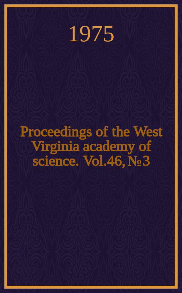 Proceedings of the West Virginia academy of science. Vol.46, №3/4 : (Annual session 49 ... 1974